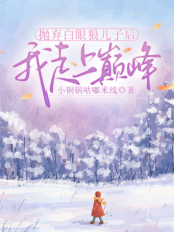 抛弃白眼狼儿子后，我走上巅峰