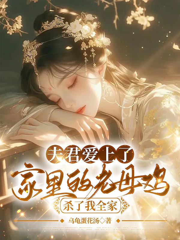 夫君爱上了家里的老母鸡，杀了我全家