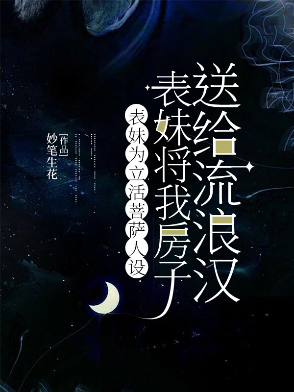 表妹为立活菩萨人设，将我房子送给流浪汉