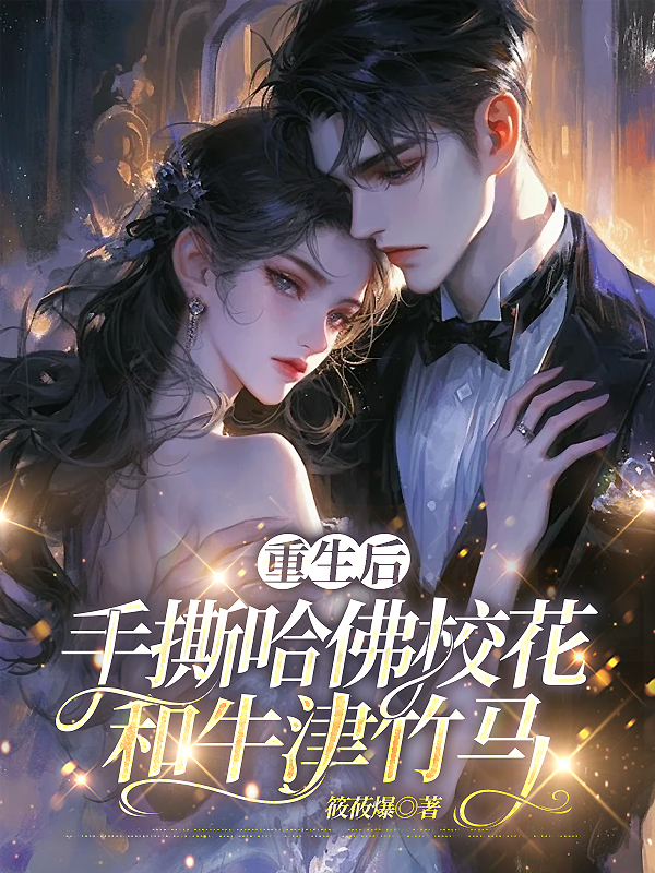 重生后，手撕哈佛校花和牛津竹马