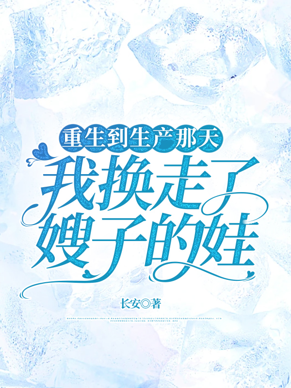 重生到生产那天，我换走了嫂子的娃