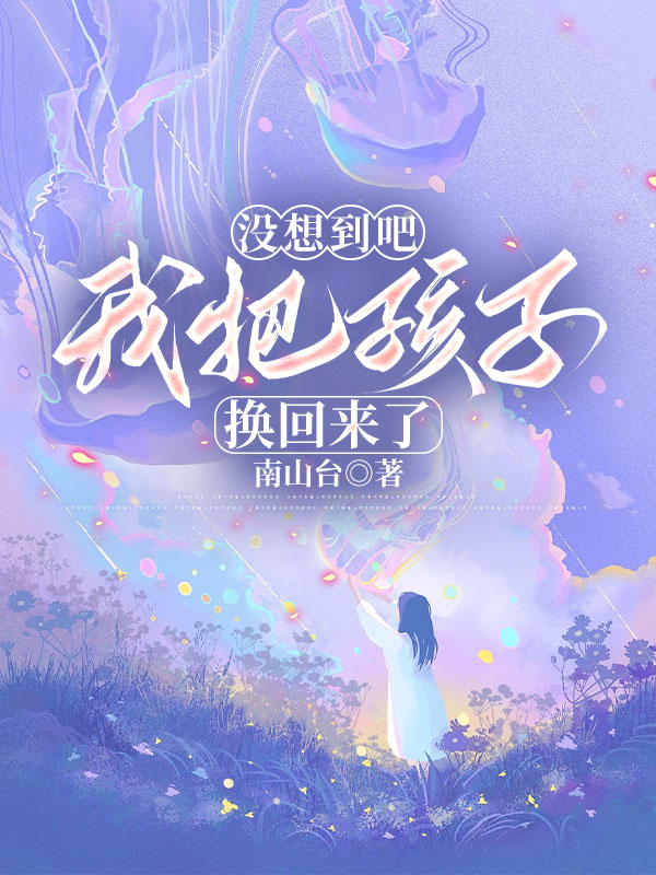 没想到吧？我把孩子换回来了