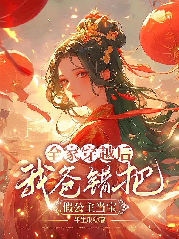 全家穿越后，我爸错把假公主当宝