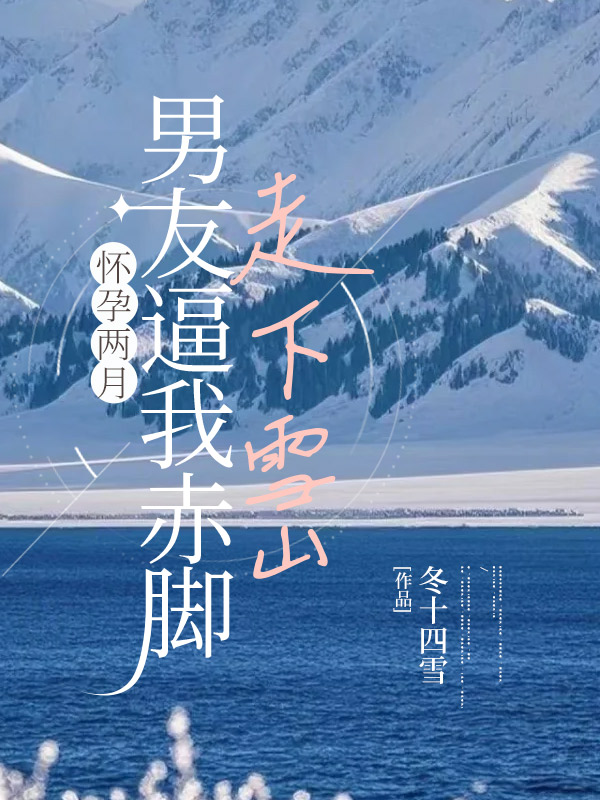 怀孕两月，男友逼我赤脚走下雪山