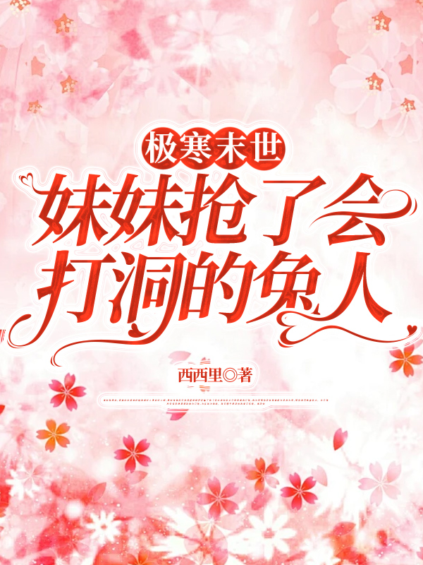 极寒末世，妹妹抢了会打洞的兔人