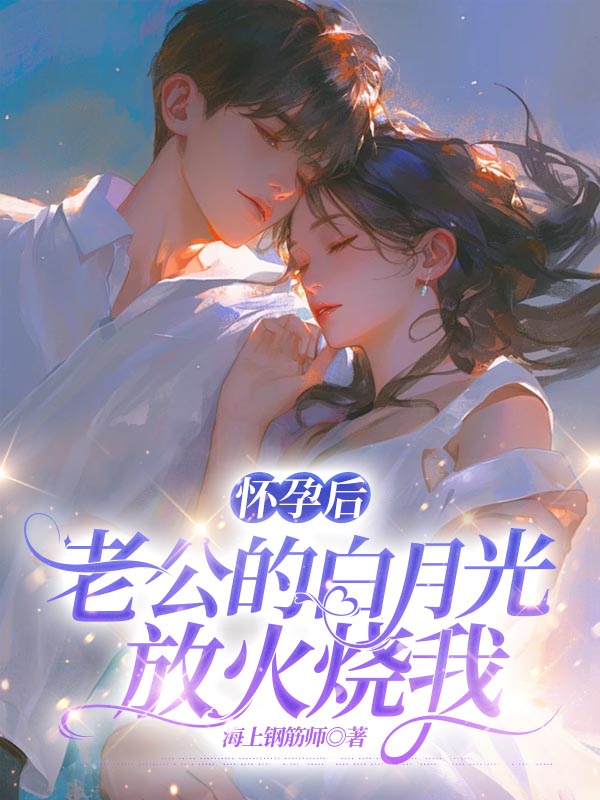 怀孕后，老公的白月光放火烧我