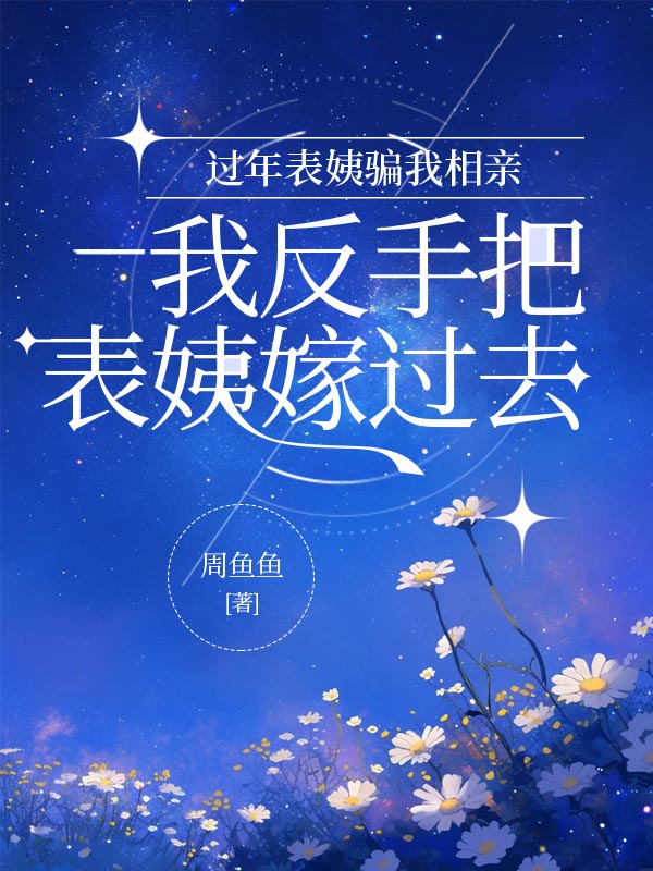 过年表姨骗我相亲，我反手把表姨嫁过去