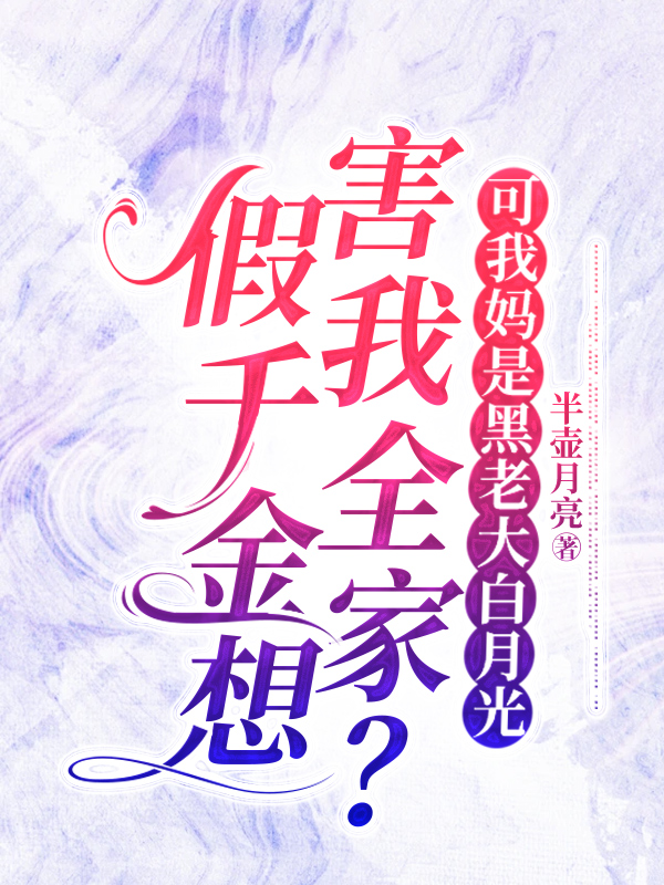 假千金想害我全家？可我妈是黑老大白月光