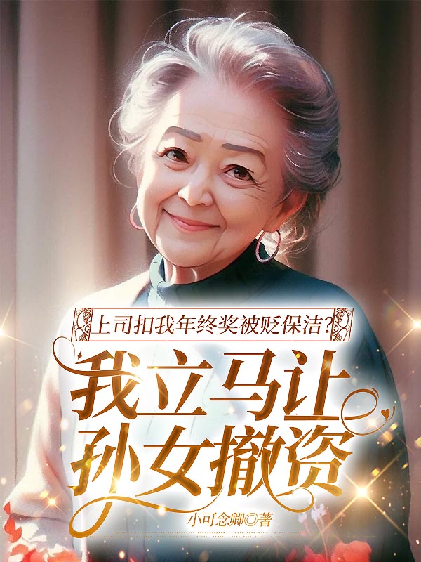 上司扣我年终奖被贬保洁？我立马让孙女撤资