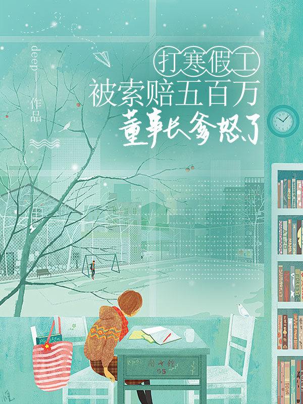 打寒假工被索赔五百万，董事长爹怒了
