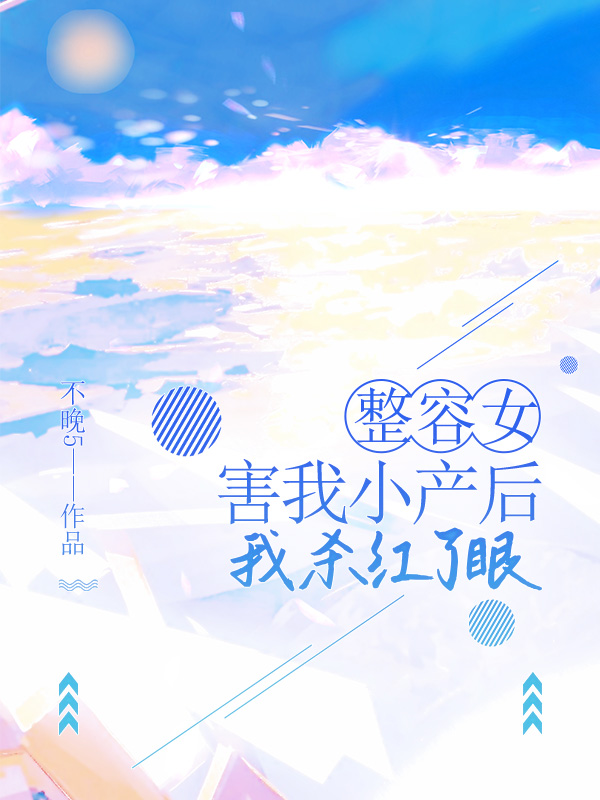 整容女害我小产后，我杀红了眼
