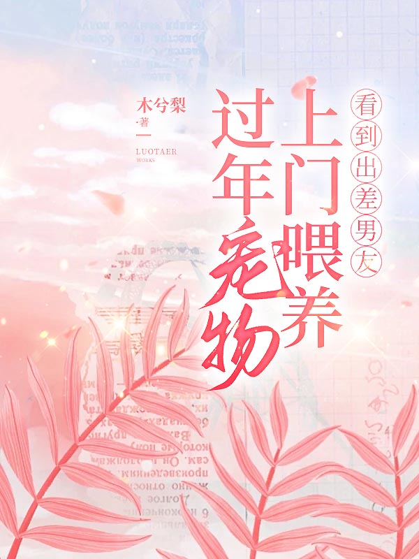 过年宠物上门喂养，看到出差男友