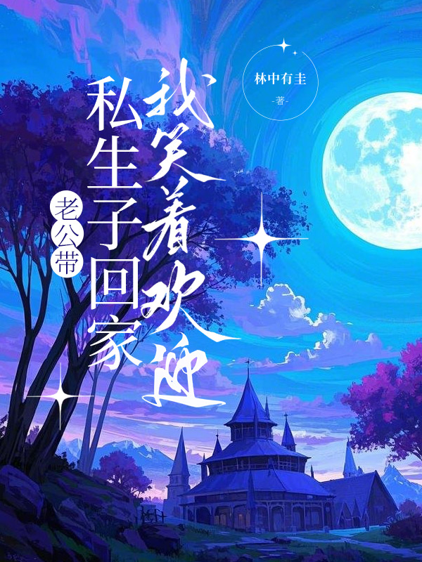 老公带私生子回家，我笑着欢迎