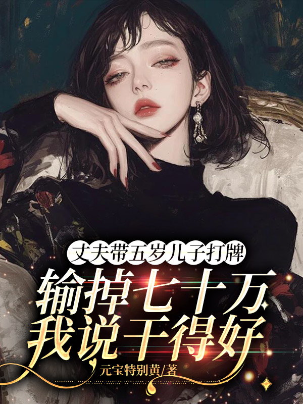 丈夫带五岁儿子打牌输掉七十万，我说干得好