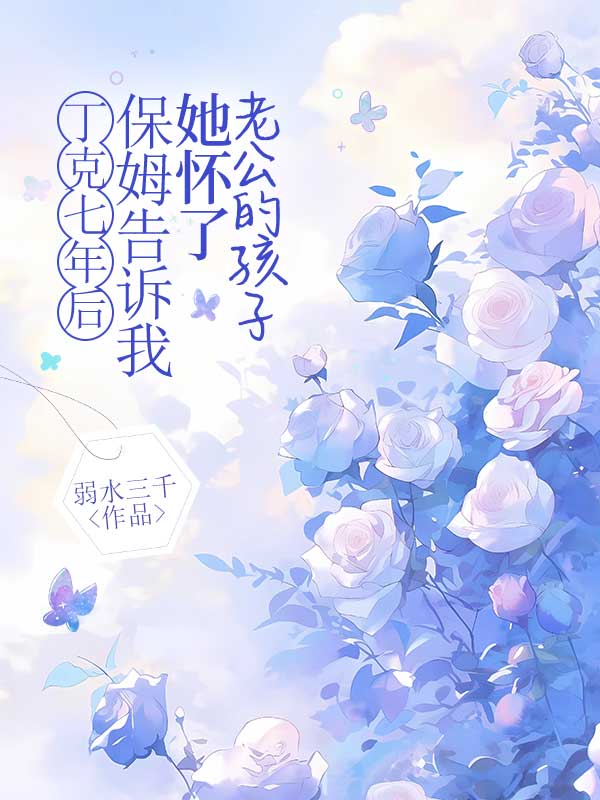丁克七年后，保姆告诉我她怀了老公的孩子