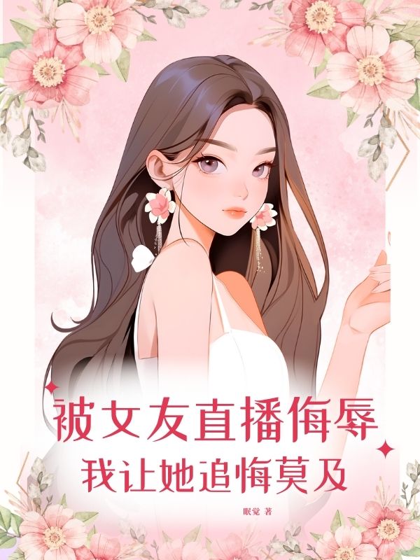 被女友直播羞辱，我让她追悔莫及