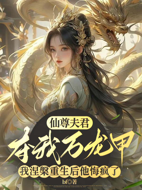 仙尊夫君夺我万龙甲，我涅槃重生后他悔疯了