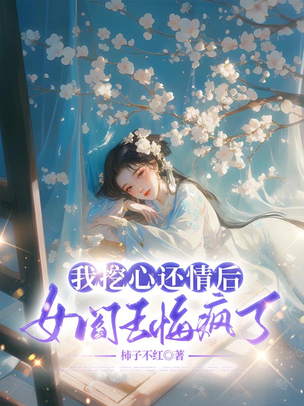 我挖心还情后，女阎王悔疯了