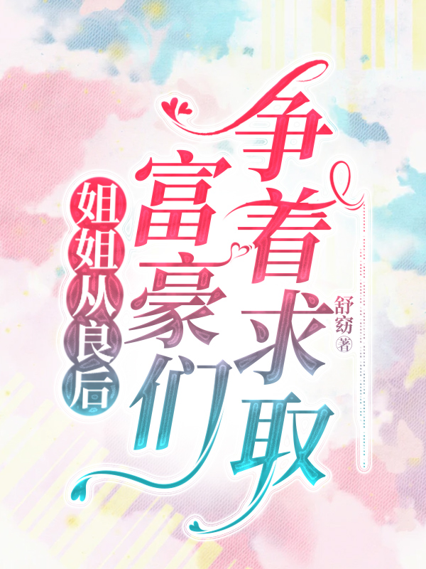 姐姐从良后，富豪们争着求娶