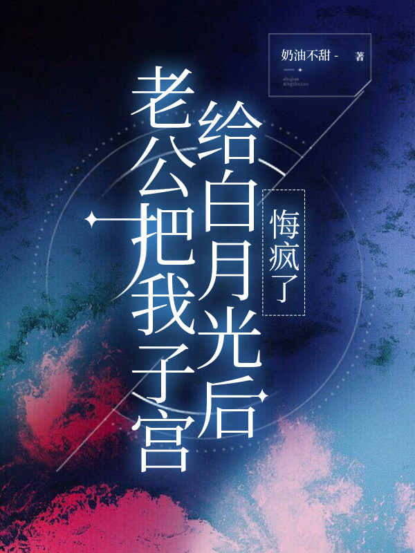 老公把我子宫给白月光后，悔疯了