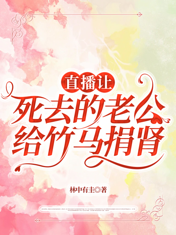 直播让死去的老公给竹马捐肾