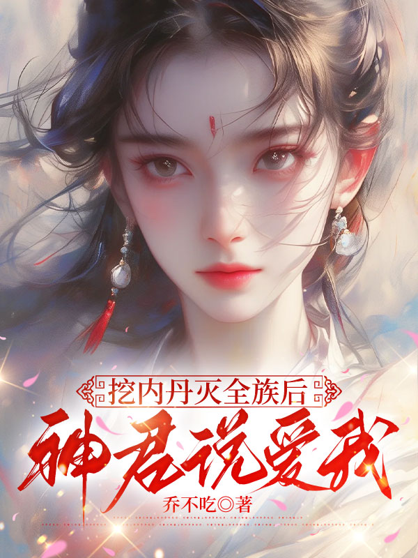 挖内丹灭全族后，神君说爱我