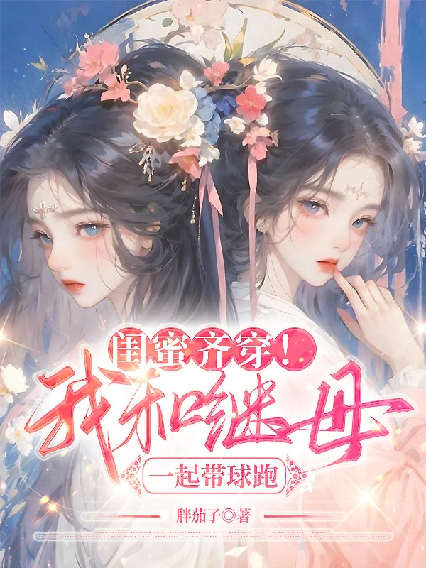 闺蜜齐穿！我和继母一起带球跑