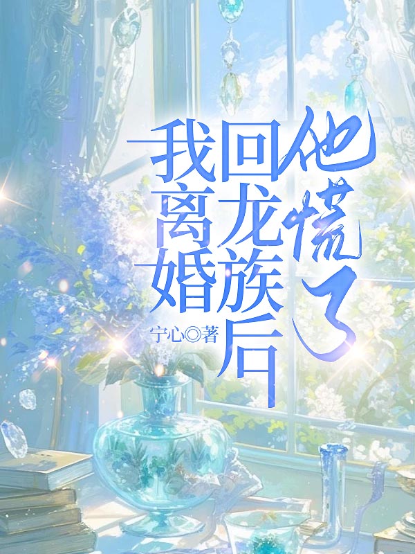 我离婚回龙族后，他慌了