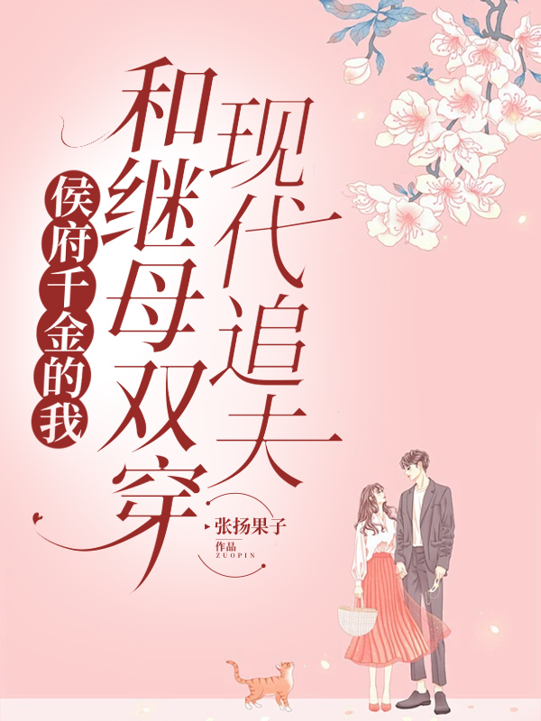 侯府千金的我和继母双穿现代追夫