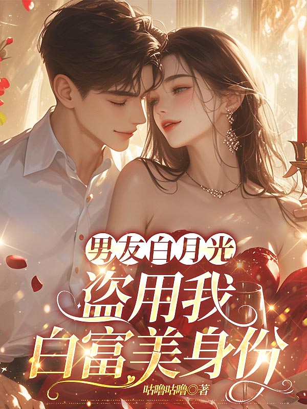 男友白月光盗用我白富美身份
