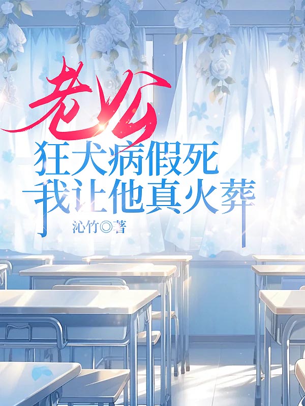 老公狂犬病假死，我让他真火葬