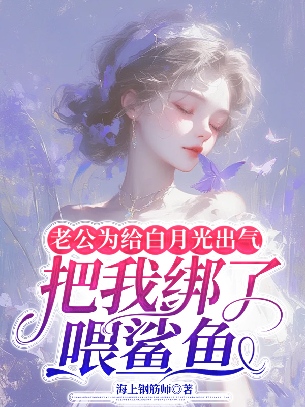 老公为给白月光出气，把我绑了喂鲨鱼