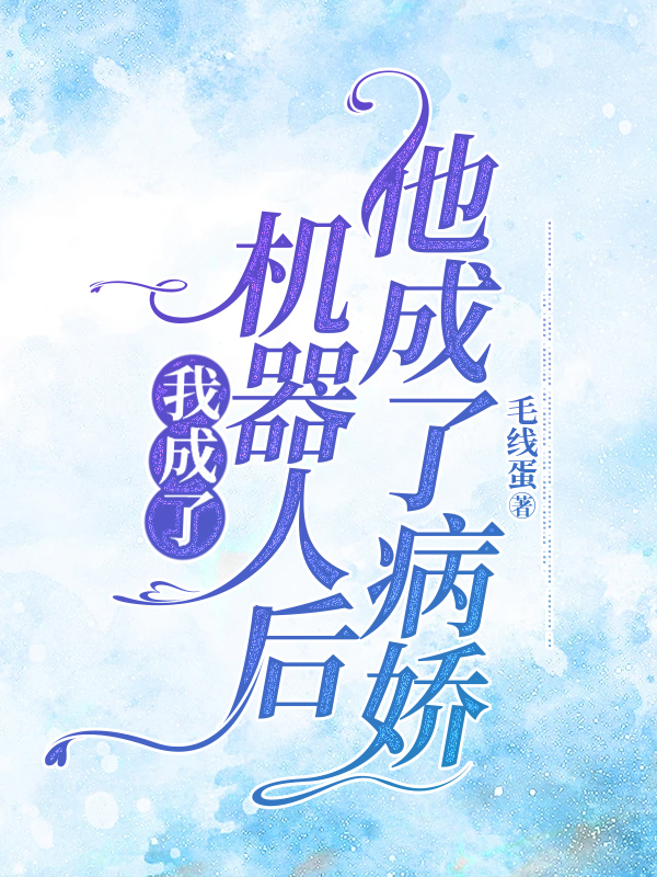 我成了机器人后，他成了病娇