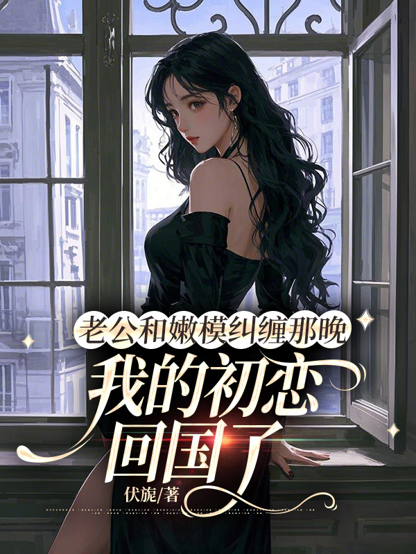 老公和嫩模纠缠那晚，我的初恋回国了