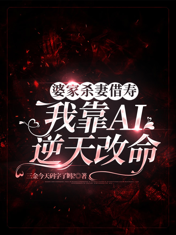 婆家杀妻借寿，我靠AI逆天改命