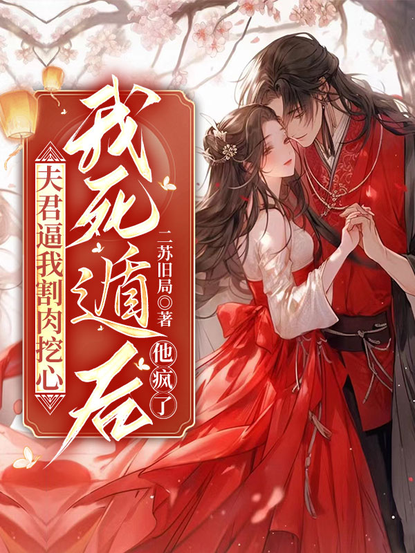 夫君逼我割肉挖心，我死遁后，他疯了