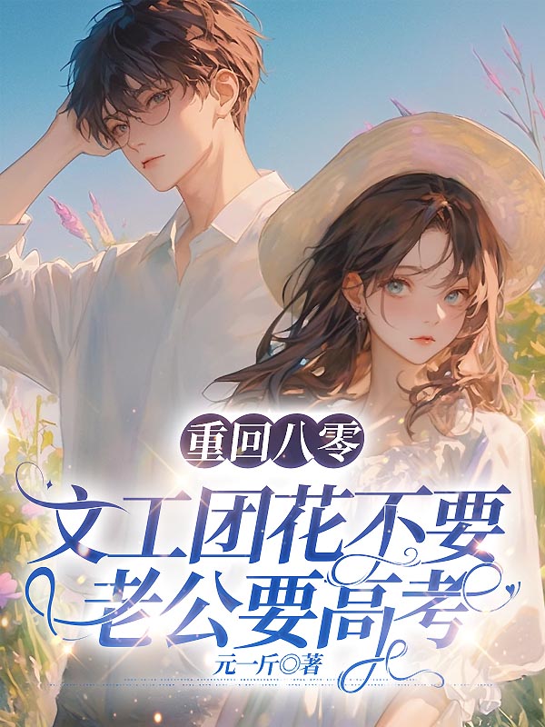 重回八零，文工团花不要老公要高考