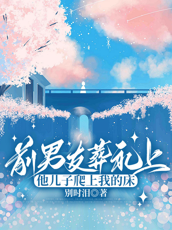 前男友葬礼上，他儿子爬上我的床