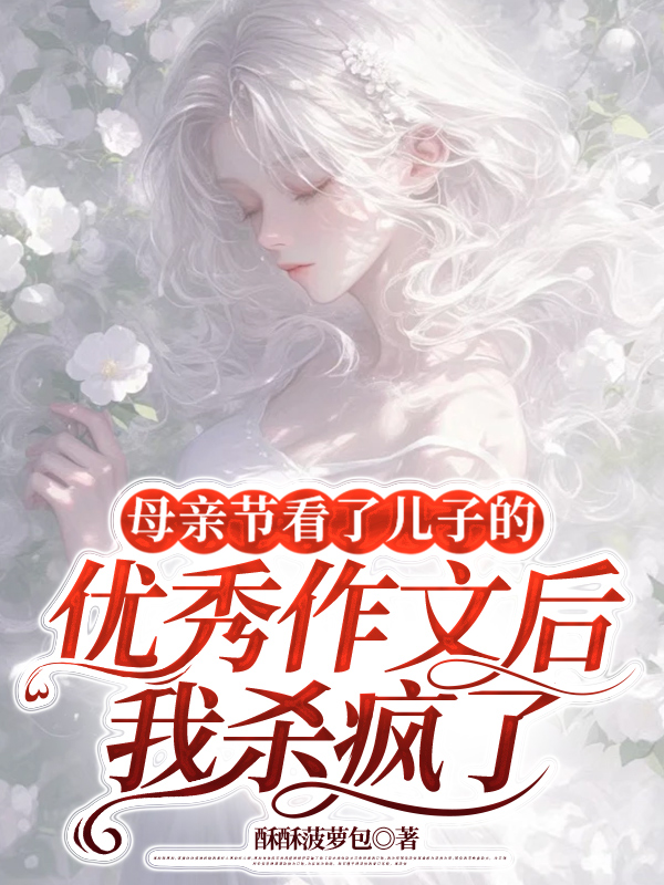 母亲节看了儿子的优秀作文后，我杀疯了