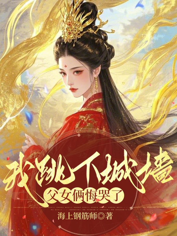 我跳下城墙后，父女俩悔哭了