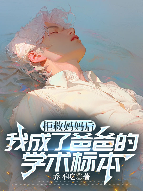 拒救妈妈后，我成了爸爸的学术标本
