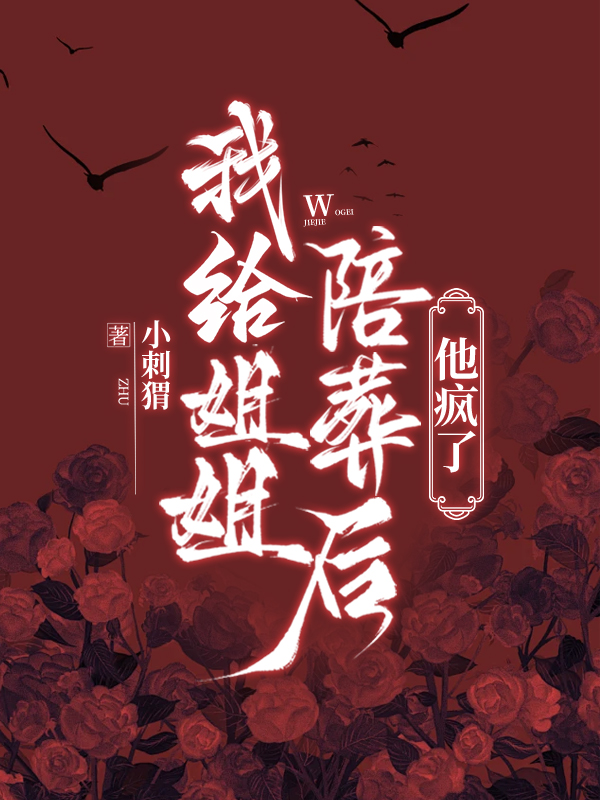 我给姐姐陪葬后，他疯了