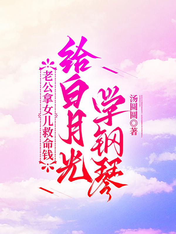 老公拿女儿救命钱给白月光学钢琴