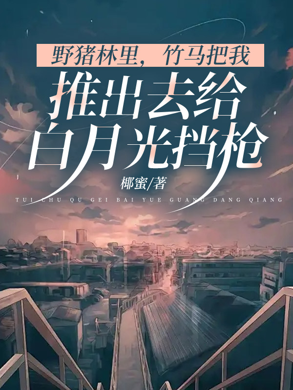 野猪林里，竹马把我推出去给白月光挡枪