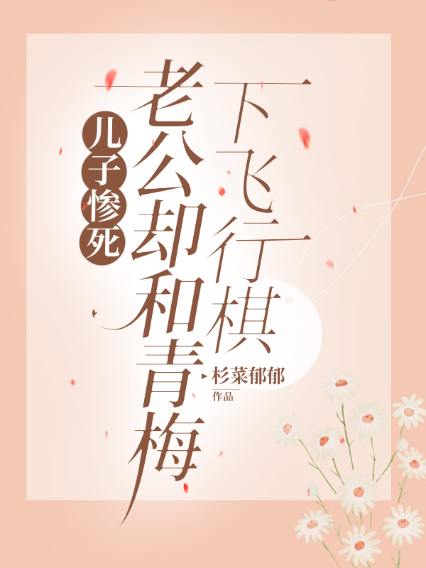 儿子惨死，老公却和青梅下飞行棋