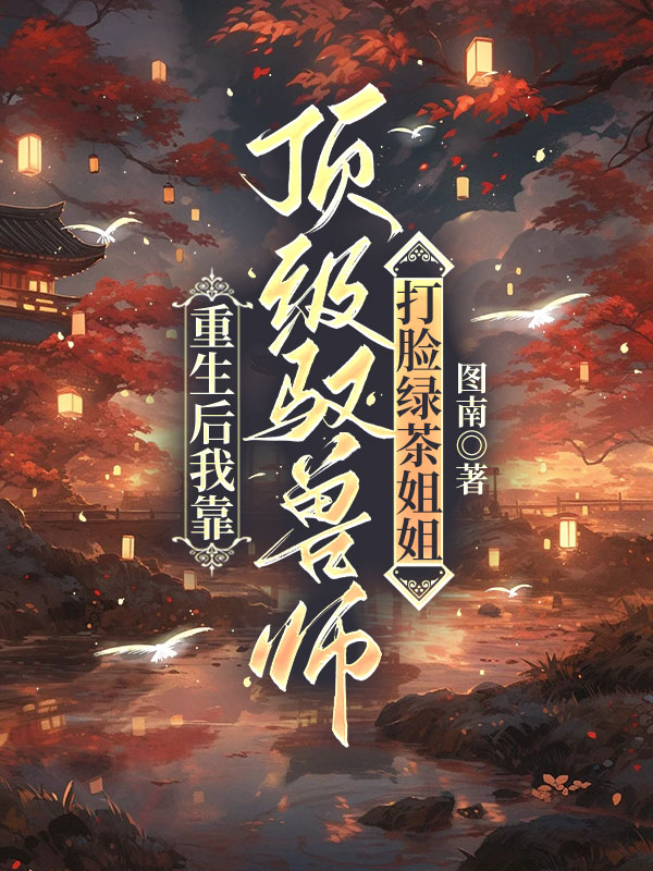 重生后我靠顶级驭兽术打脸绿茶姐姐