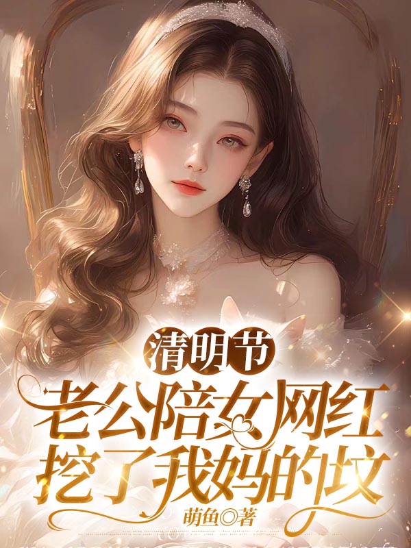 清明节，老公陪女网红挖了我妈的坟