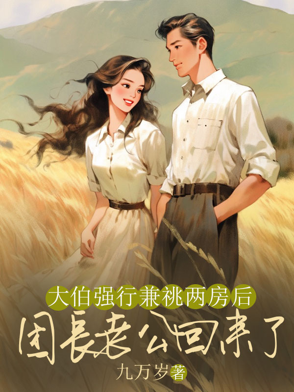 大伯强行兼祧两房后，团长老公回来了