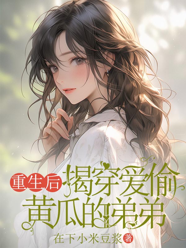 重生后，揭穿爱偷黄瓜的弟弟