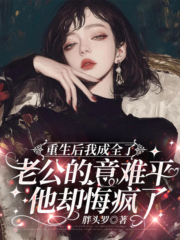 重生后我成全了老公的意难平，他却悔疯了